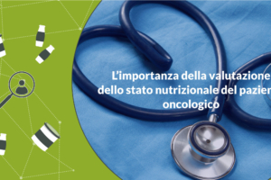 L’importanza della valutazione dello stato nutrizionale del paziente oncologico 
